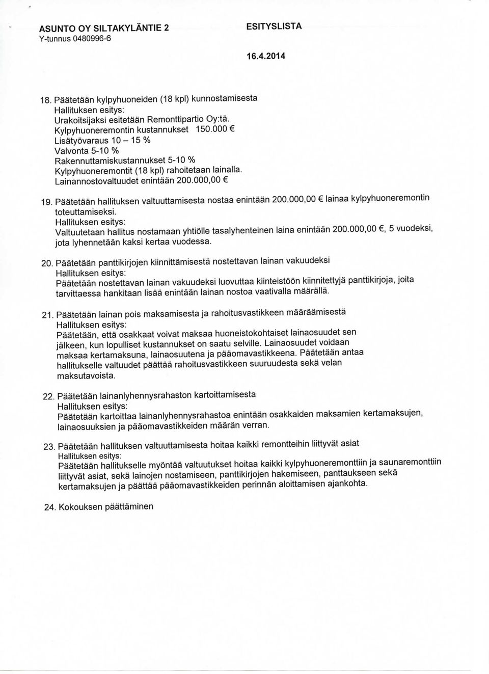 Paatetaan hallituksen valtuuttamisesta nostaa enintaan 200.000,00 lainaa kylpyhuoneremontin toteuttamiseksi. Valtuutetaan haliitus nostamaan yhtiolle tasalyhenteinen laina enintaan 200.