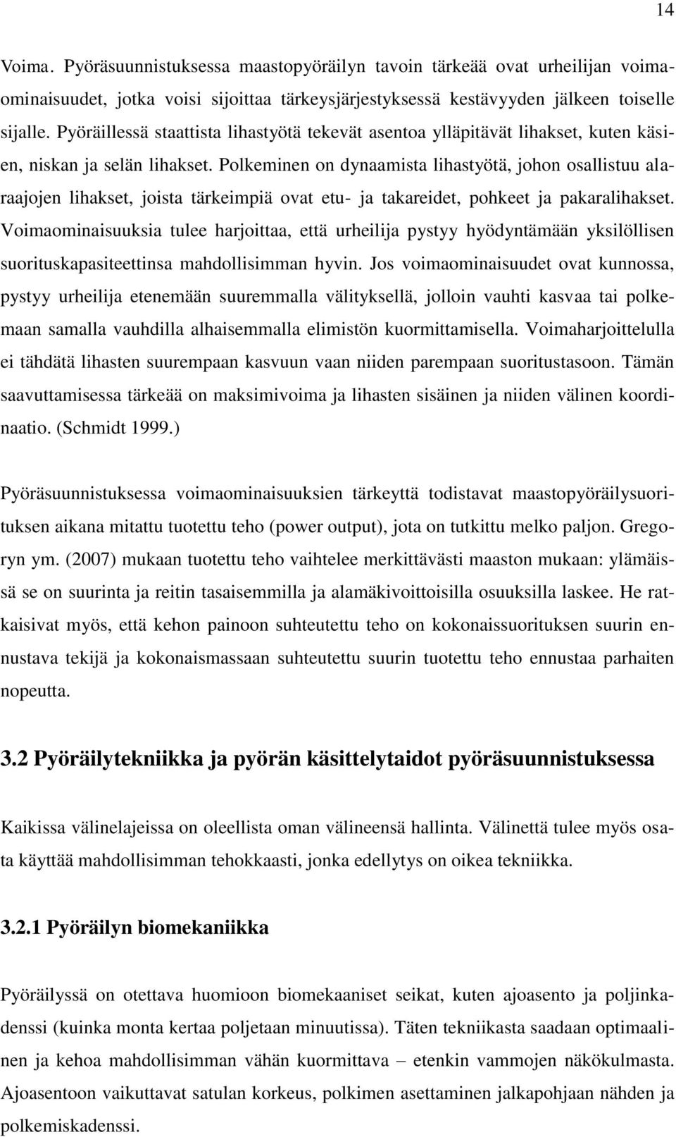 Polkeminen on dynaamista lihastyötä, johon osallistuu alaraajojen lihakset, joista tärkeimpiä ovat etu- ja takareidet, pohkeet ja pakaralihakset.