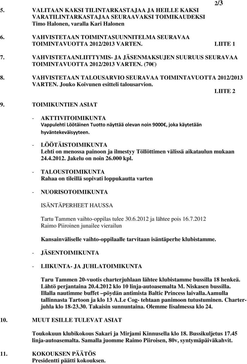 VAHVISTETAAN TALOUSARVIO SEURAVAA TOIMINTAVUOTTA 2012/2013 VARTEN. Jouko Koivunen esitteli talousarvion. LIITE 2 9.