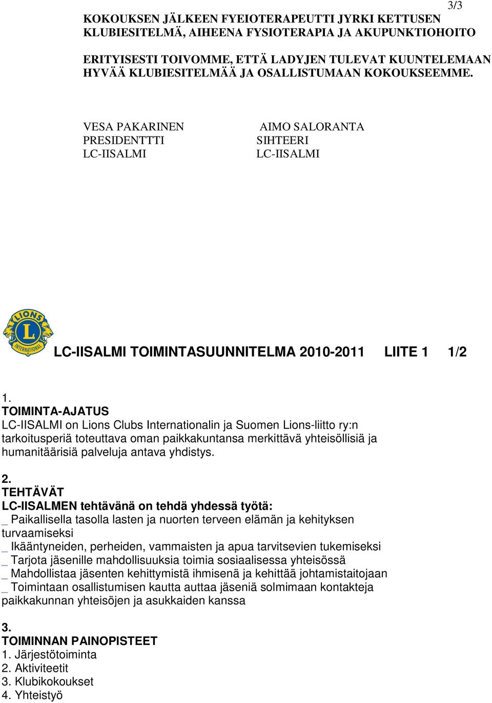 TOIMINTA-AJATUS LC-IISALMI on Lions Clubs Internationalin ja Suomen Lions-liitto ry:n tarkoitusperiä toteuttava oman paikkakuntansa merkittävä yhteisöllisiä ja humanitäärisiä palveluja antava