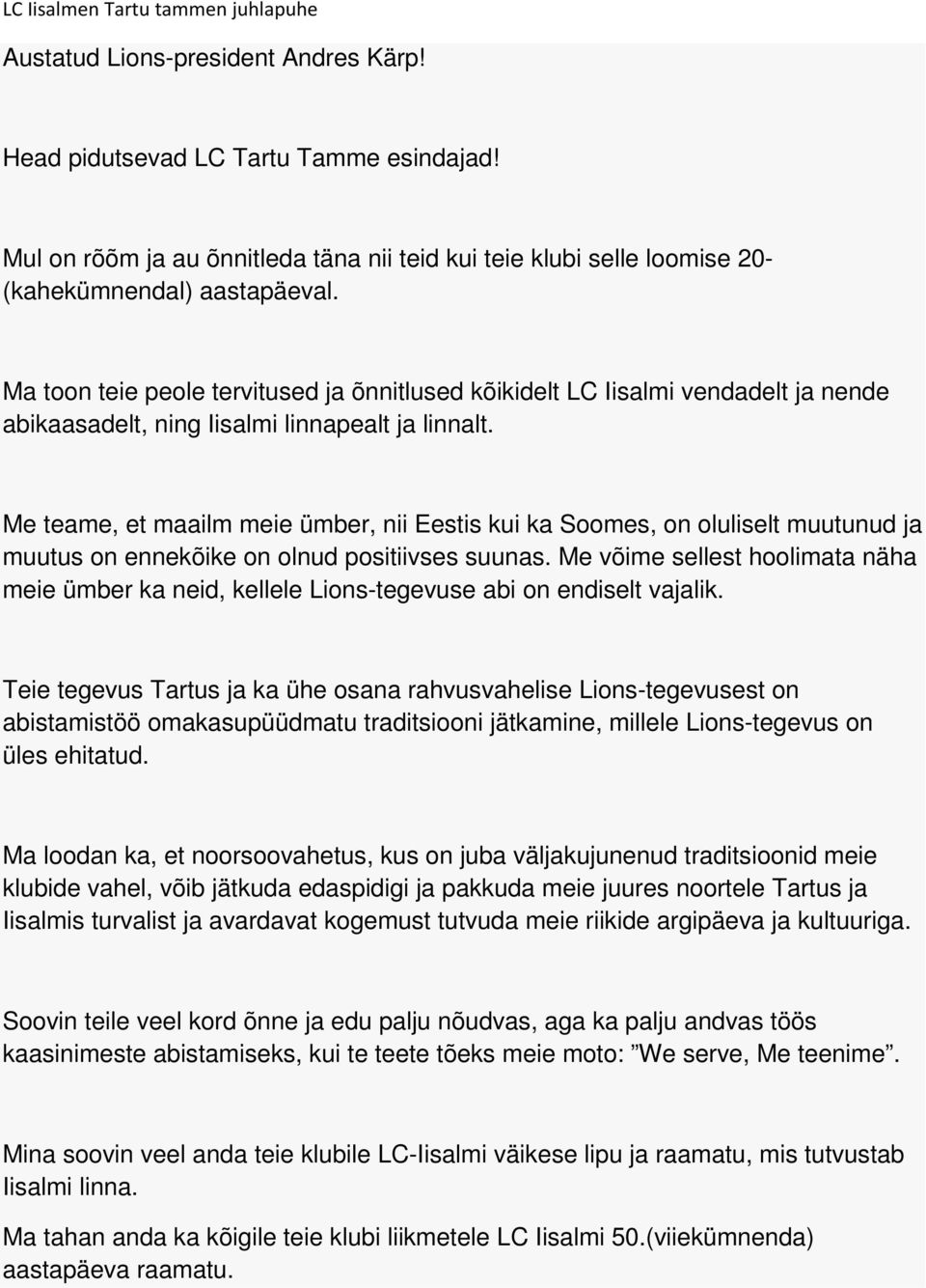 Ma toon teie peole tervitused ja õnnitlused kõikidelt LC Iisalmi vendadelt ja nende abikaasadelt, ning Iisalmi linnapealt ja linnalt.