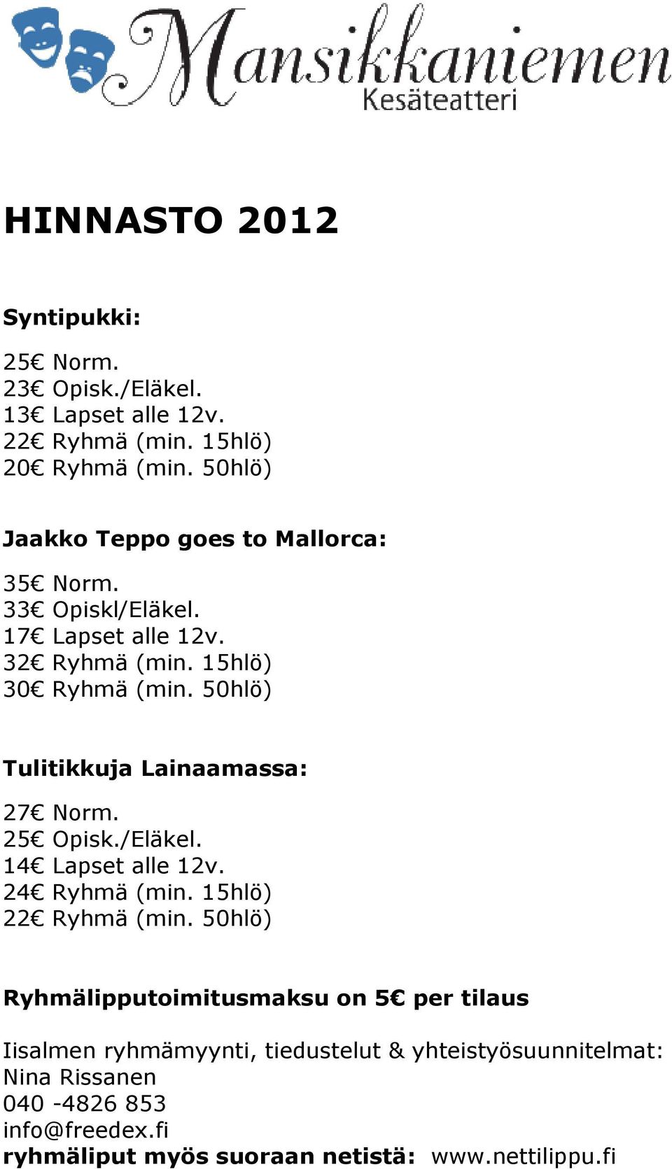 50hlö) Tulitikkuja Lainaamassa: 27 Norm. 25 Opisk./Eläkel. 14 Lapset alle 12v. 24 Ryhmä (min. 15hlö) 22 Ryhmä (min.