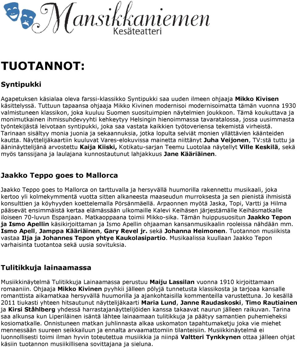 Tämä koukuttava ja monimutkainen ihmissuhdevyyhti kehkeytyy Helsingin hienoimmassa tavaratalossa, jossa uusimmasta työntekijästä leivotaan syntipukki, joka saa vastata kaikkien työtoveriensa