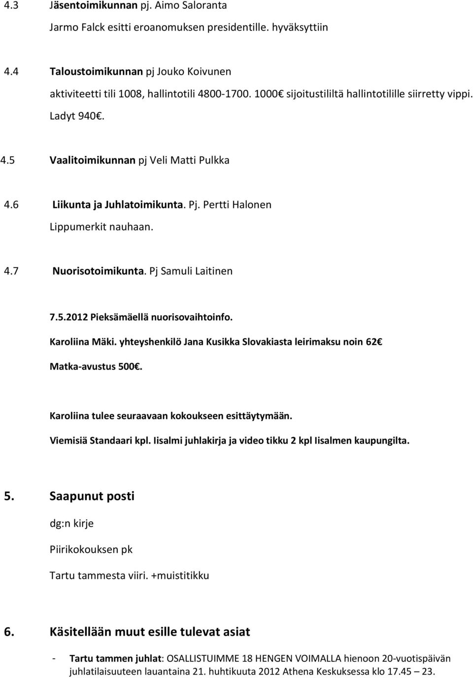 Pj Samuli Laitinen 7.5.2012 Pieksämäellä nuorisovaihtoinfo. Karoliina Mäki. yhteyshenkilö Jana Kusikka Slovakiasta leirimaksu noin 62 Matka-avustus 500.