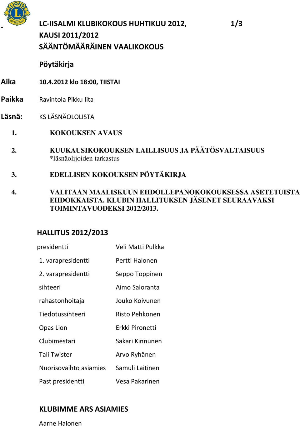 KLUBIN HALLITUKSEN JÄSENET SEURAAVAKSI TOIMINTAVUODEKSI 2012/2013. HALLITUS 2012/2013 presidentti Veli Matti Pulkka 1. varapresidentti Pertti Halonen 2.