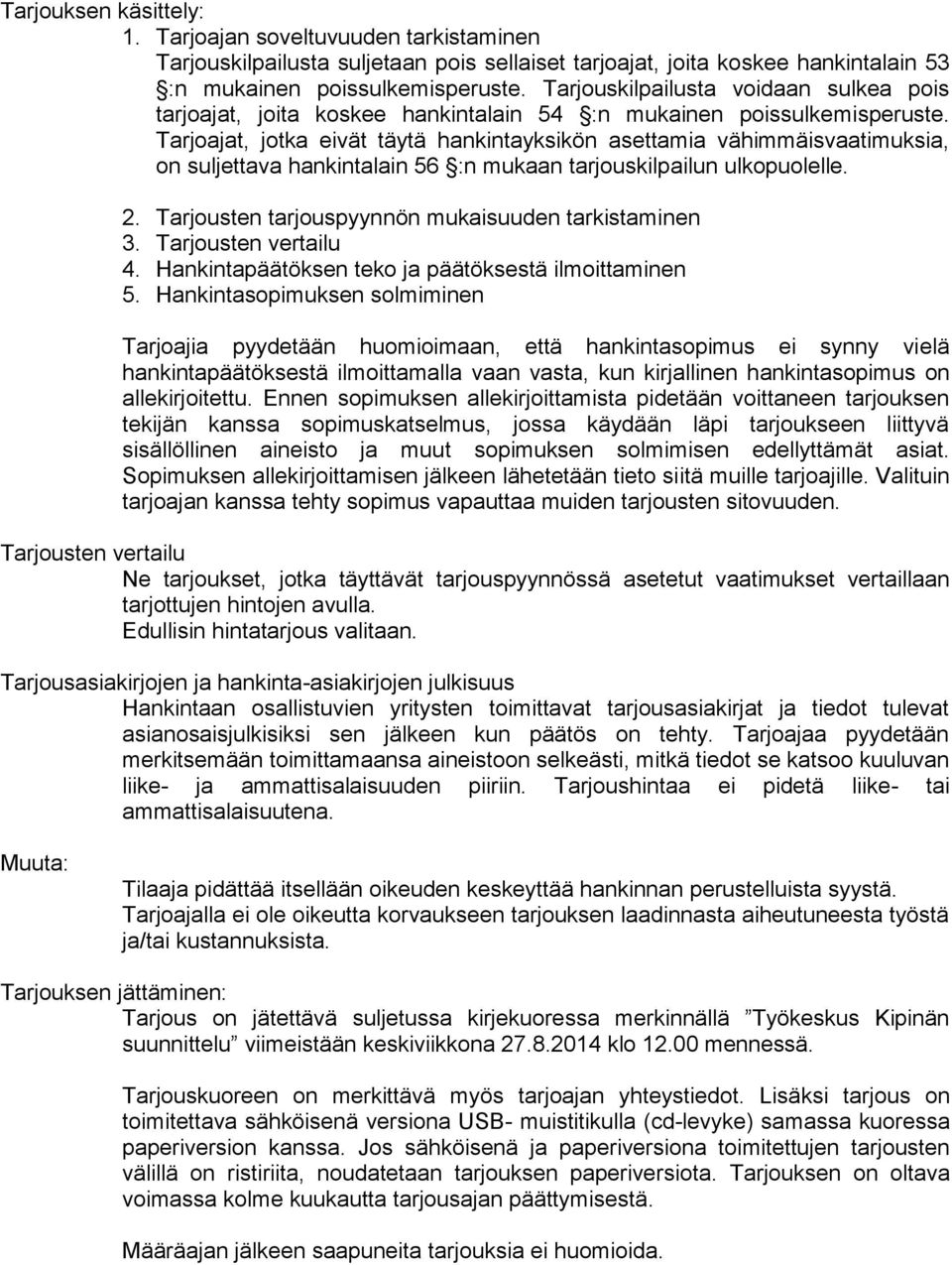 Tarjoajat, jotka eivät täytä hankintayksikön asettamia vähimmäisvaatimuksia, on suljettava hankintalain 56 :n mukaan tarjouskilpailun ulkopuolelle. 2.