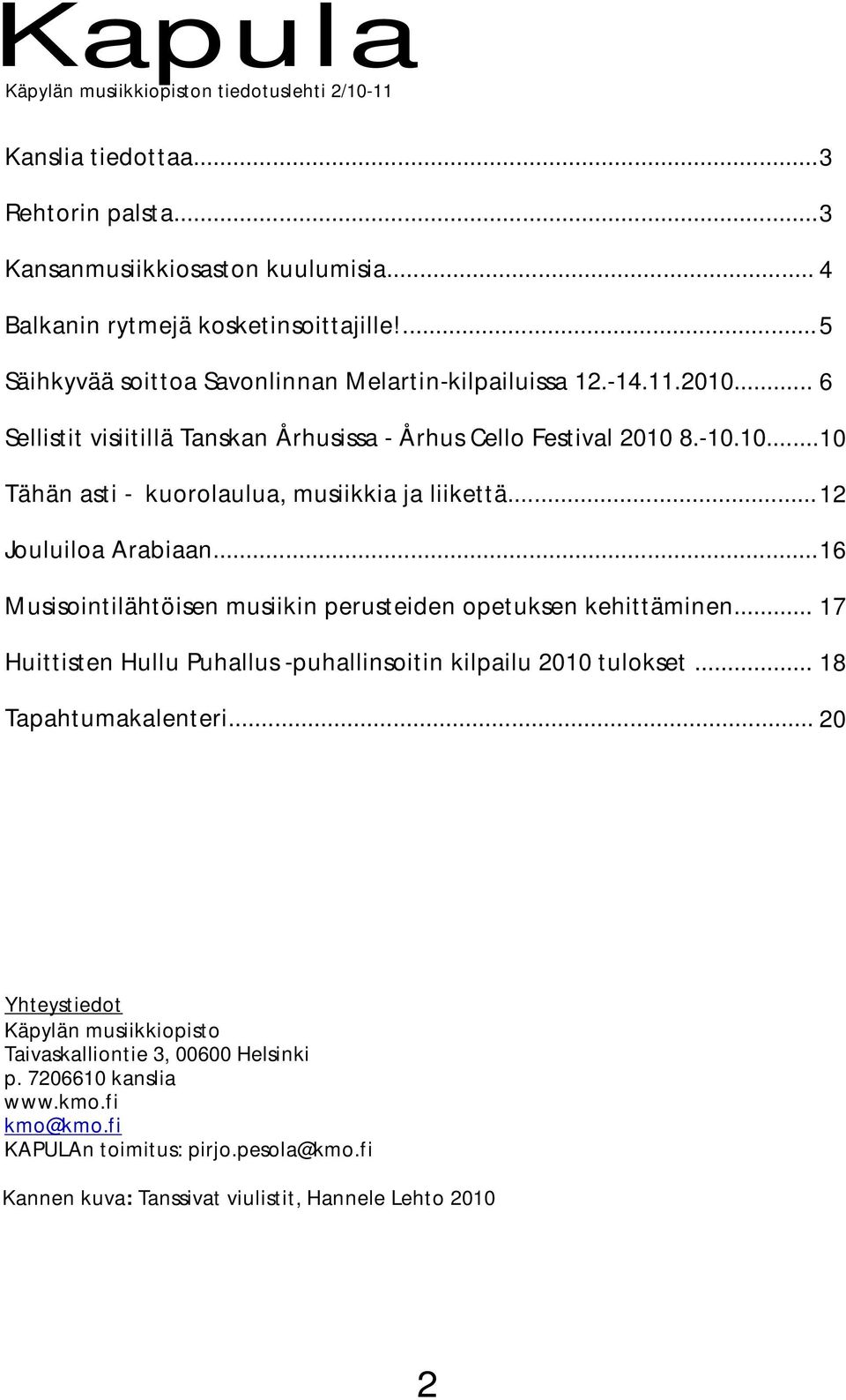 .. 12 Jouluiloa Arabiaan... 16 Musisointilähtöisen musiikin perusteiden opetuksen kehittäminen... 17 Huittisten Hullu Puhallus -puhallinsoitin kilpailu 2010 tulokset... 18 Tapahtumakalenteri.