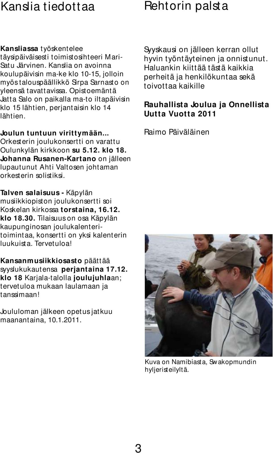 Opistoemäntä Jatta Salo on paikalla ma-to iltapäivisin klo 15 lähtien, perjantaisin klo 14 lähtien. Joulun tuntuun virittymään... Orkesterin joulukonsertti on varattu Oulunkylän kirkkoon su 5.12.