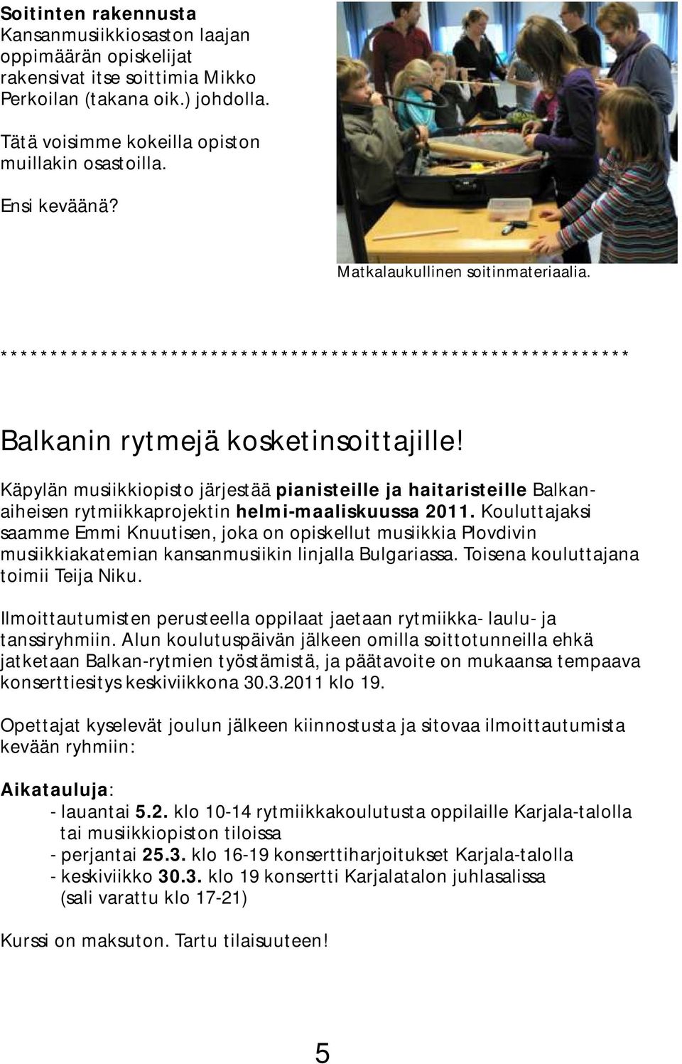 Käpylän musiikkiopisto järjestää pianisteille ja haitaristeille Balkanaiheisen rytmiikkaprojektin helmi-maaliskuussa 2011.