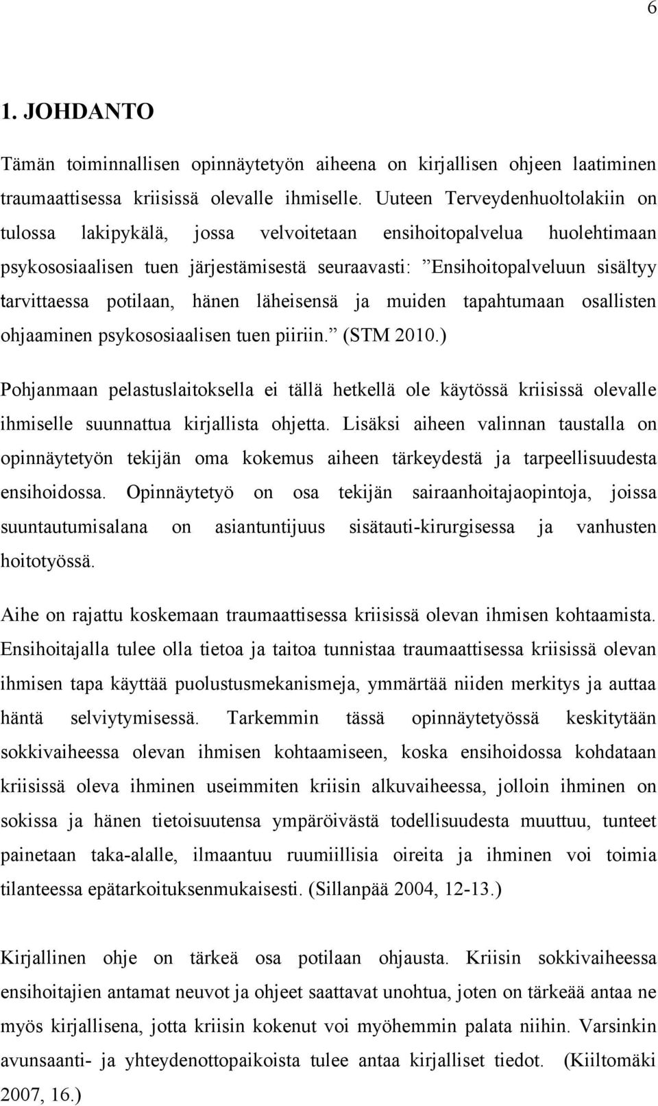 potilaan, hänen läheisensä ja muiden tapahtumaan osallisten ohjaaminen psykososiaalisen tuen piiriin. (STM 2010.