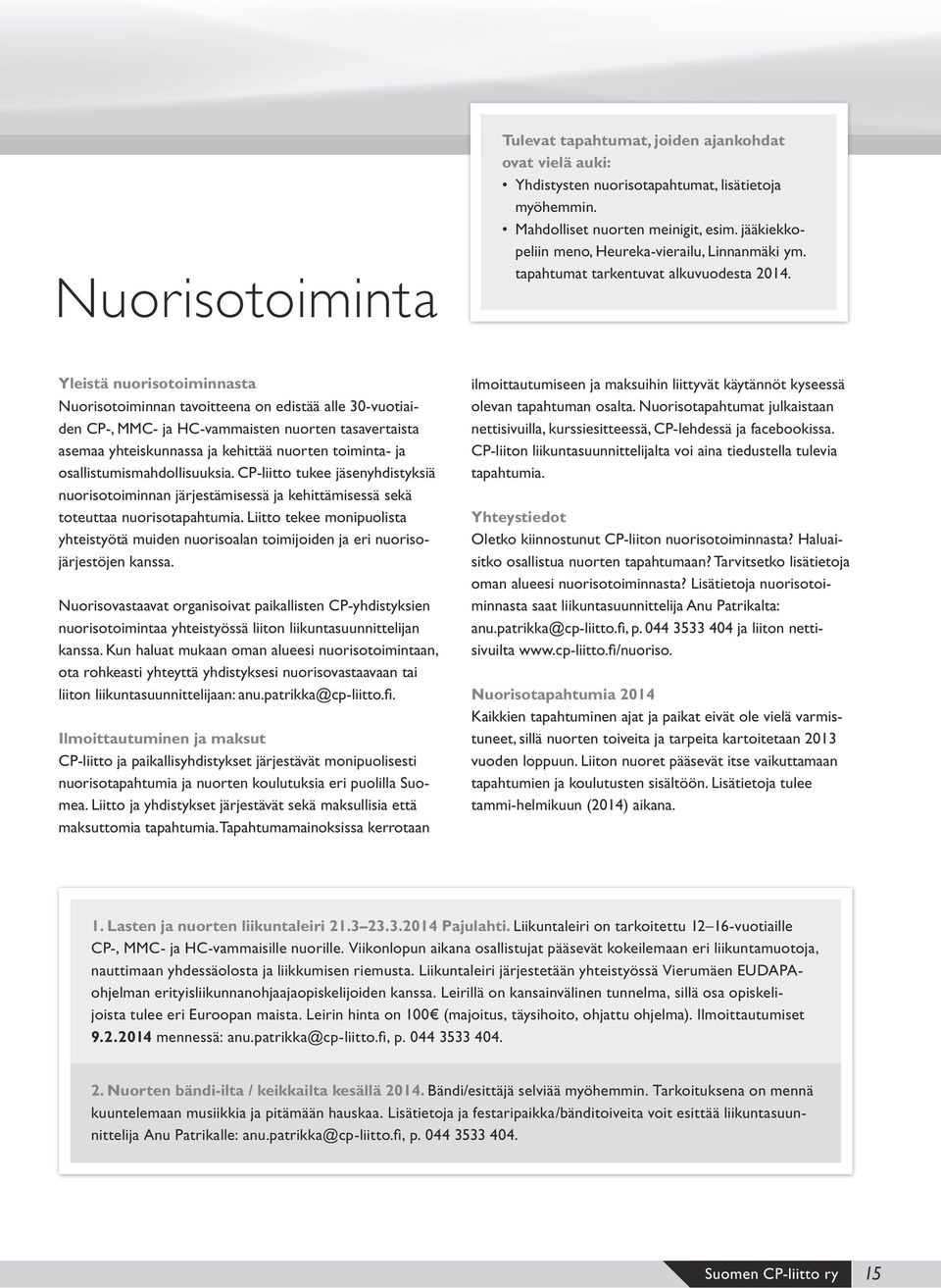 Yleistä nuorisotoiminnasta Nuorisotoiminnan tavoitteena on edistää alle 30-vuotiaiden CP-, MMC- ja HC-vammaisten nuorten tasavertaista asemaa yhteiskunnassa ja kehittää nuorten toiminta- ja