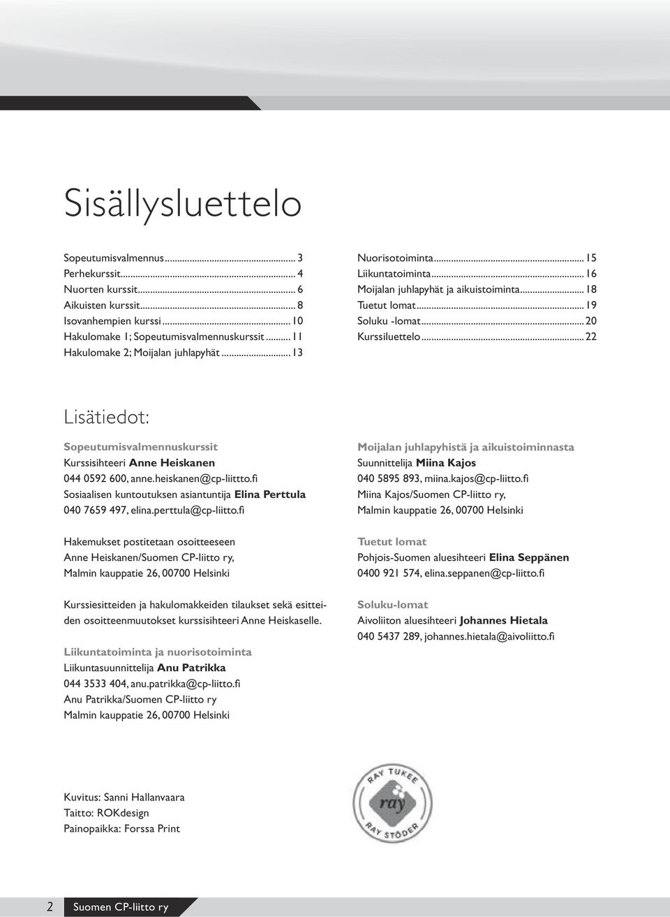 ..22 Lisätiedot: Sopeutumisvalmennuskurssit Kurssisihteeri Anne Heiskanen 044 0592 600, anne.heiskanen@cp-liittto.fi Sosiaalisen kuntoutuksen asiantuntija Elina Perttula 040 7659 497, elina.