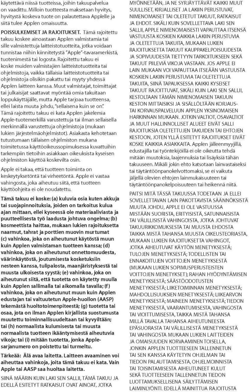 Tämä rajoitettu takuu koskee ainoastaan Applen valmistamia tai sille valmistettuja laitteistotuotteita, jotka voidaan tunnistaa niihin kiinnitetystä Apple -tavaramerkistä, tuotenimestä tai logosta.