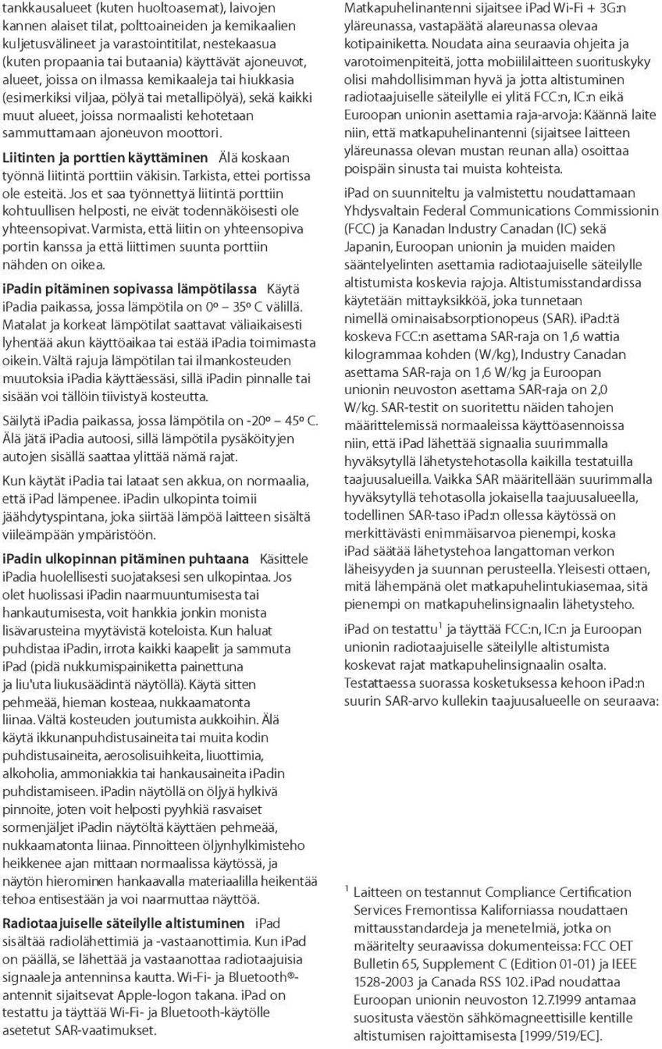 Liitinten ja porttien käyttäminen Älä koskaan työnnä liitintä porttiin väkisin. Tarkista, ettei portissa ole esteitä.