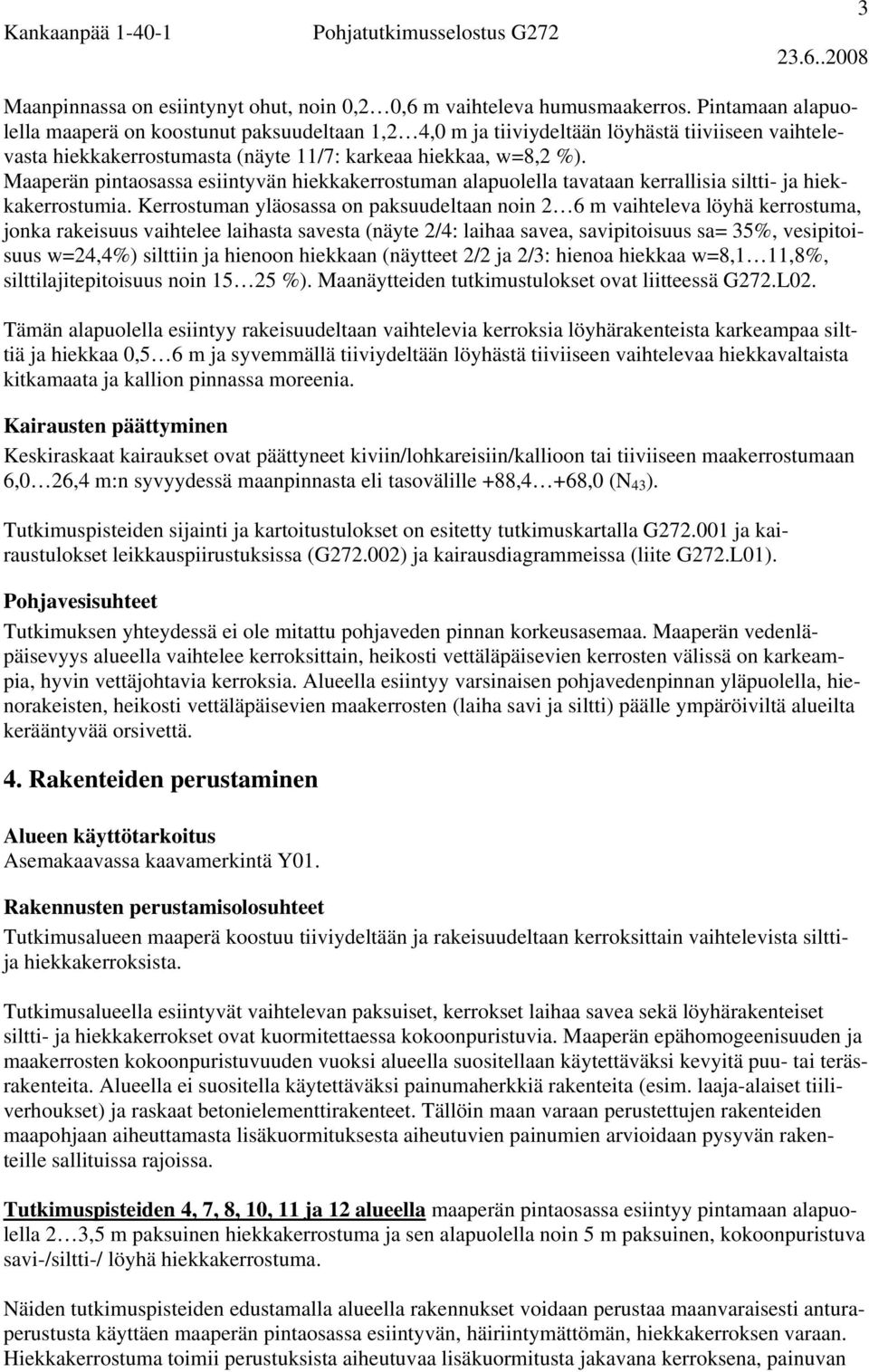 Maaperän pintaosassa esiintyvän hiekkakerrostuman alapuolella tavataan kerrallisia siltti- ja hiekkakerrostumia.