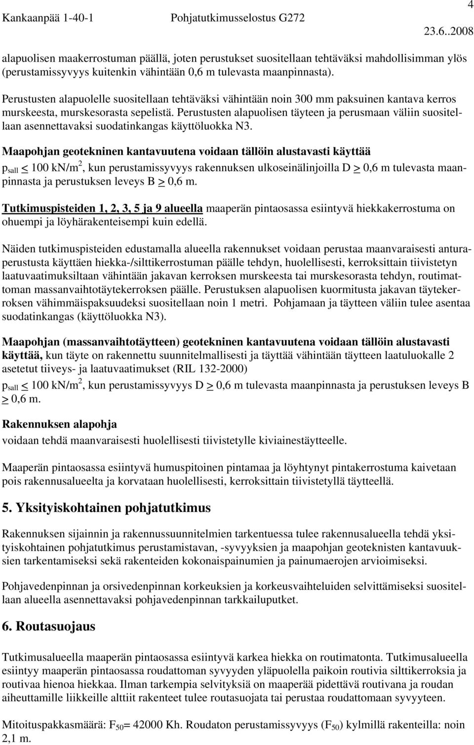 Perustusten alapuolelle suositellaan tehtäväksi vähintään noin 300 mm paksuinen kantava kerros murskeesta, murskesorasta sepelistä.