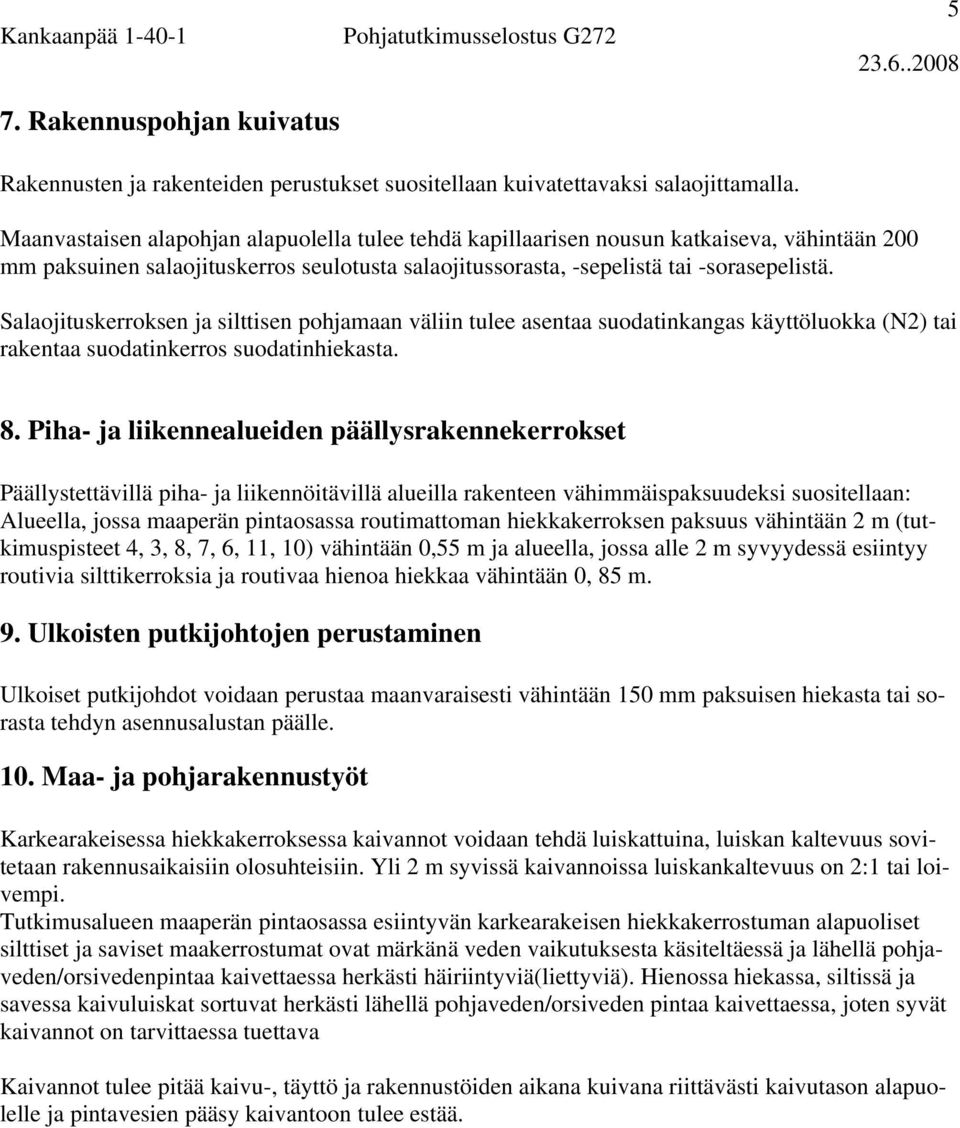 Salaojituskerroksen ja silttisen pohjamaan väliin tulee asentaa suodatinkangas käyttöluokka (N2) tai rakentaa suodatinkerros suodatinhiekasta. 8.