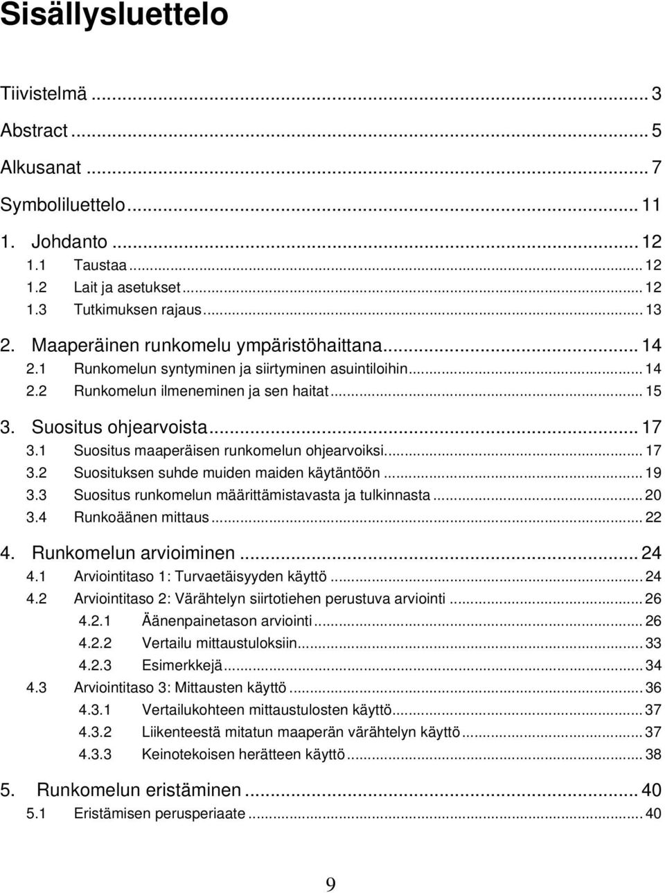 1 Suositus maaperäisen runkomelun ohjearvoiksi... 17 3.2 Suosituksen suhde muiden maiden käytäntöön... 19 3.3 Suositus runkomelun määrittämistavasta ja tulkinnasta... 20 3.4 Runkoäänen mittaus... 22 4.