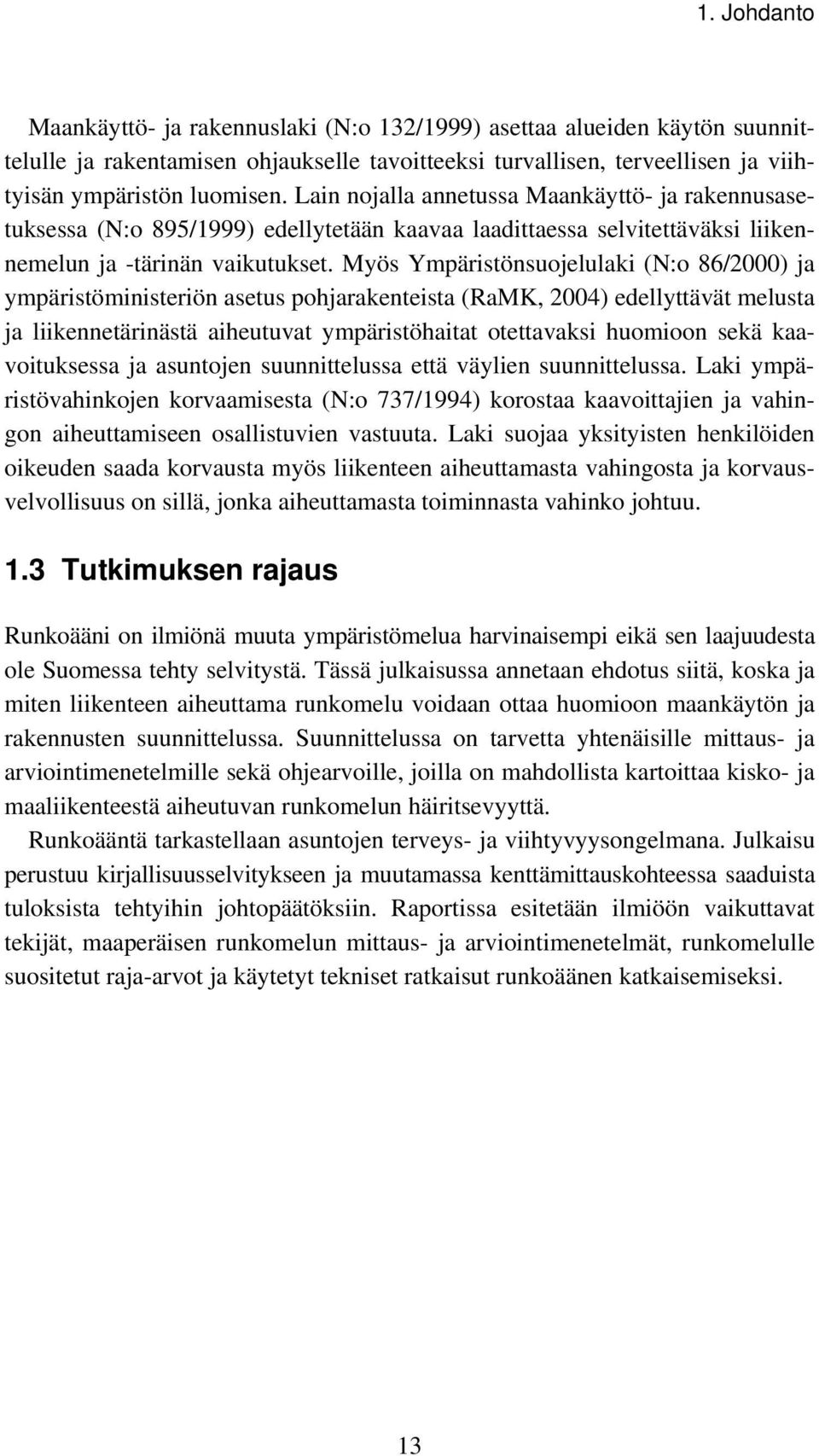 Myös Ympäristönsuojelulaki (N:o 86/2000) ja ympäristöministeriön asetus pohjarakenteista (RaMK, 2004) edellyttävät melusta ja liikennetärinästä aiheutuvat ympäristöhaitat otettavaksi huomioon sekä