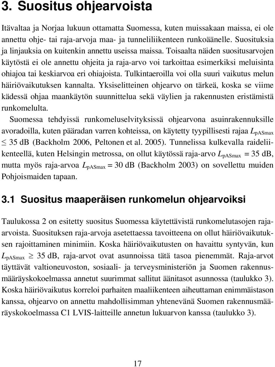 Toisaalta näiden suositusarvojen käytöstä ei ole annettu ohjeita ja raja-arvo voi tarkoittaa esimerkiksi meluisinta ohiajoa tai keskiarvoa eri ohiajoista.