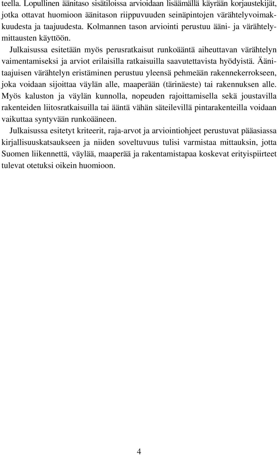 Julkaisussa esitetään myös perusratkaisut runkoääntä aiheuttavan värähtelyn vaimentamiseksi ja arviot erilaisilla ratkaisuilla saavutettavista hyödyistä.