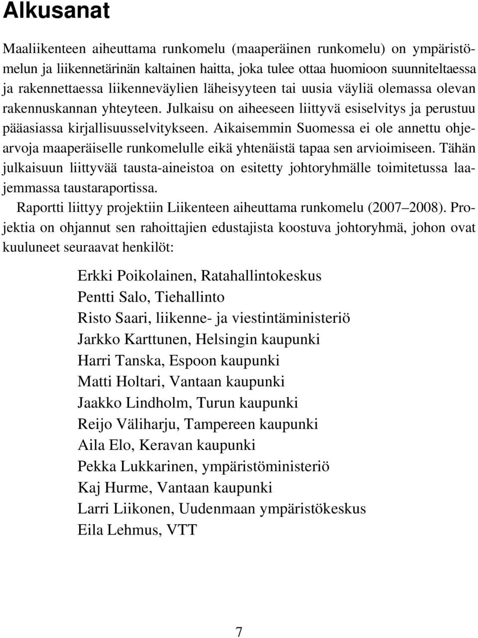 Aikaisemmin Suomessa ei ole annettu ohjearvoja maaperäiselle runkomelulle eikä yhtenäistä tapaa sen arvioimiseen.