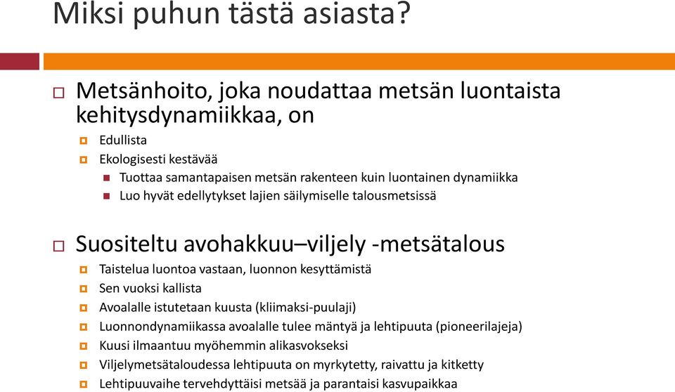 dynamiikka Luo hyvät edellytykset lajien säilymiselle talousmetsissä Suositeltu avohakkuu viljely -metsätalous Taistelua luontoa vastaan, luonnon kesyttämistä Sen