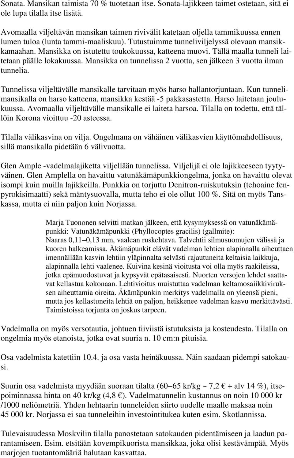 Mansikka on istutettu toukokuussa, katteena muovi. Tällä maalla tunneli laitetaan päälle lokakuussa. Mansikka on tunnelissa 2 vuotta, sen jälkeen 3 vuotta ilman tunnelia.