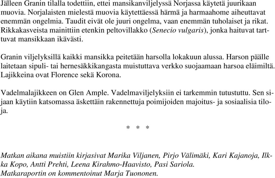 Granin viljelyksillä kaikki mansikka peitetään harsolla lokakuun alussa. Harson päälle laitetaan sipuli- tai hernesäkkikangasta muistuttava verkko suojaamaan harsoa eläimiltä.