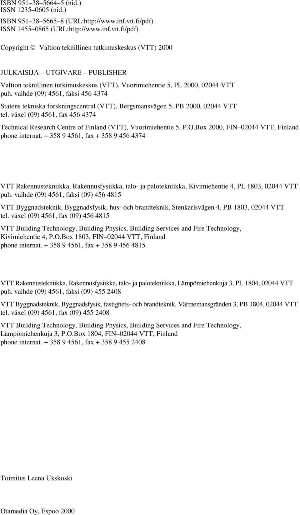 fi/pdf) Copyright Valtion teknillinen tutkimuskeskus (VTT) 2000 JULKAISIJA UTGIVARE PUBLISHER Valtion teknillinen tutkimuskeskus (VTT), Vuorimiehentie 5, PL 2000, 02044 VTT puh.