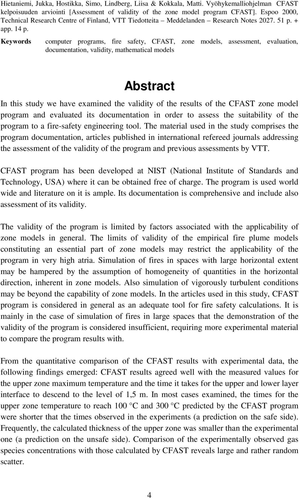 Keywords computer programs, fire safety, CFAST, zone models, assessment, evaluation, documentation, validity, mathematical models Abstract In this study we have examined the validity of the results