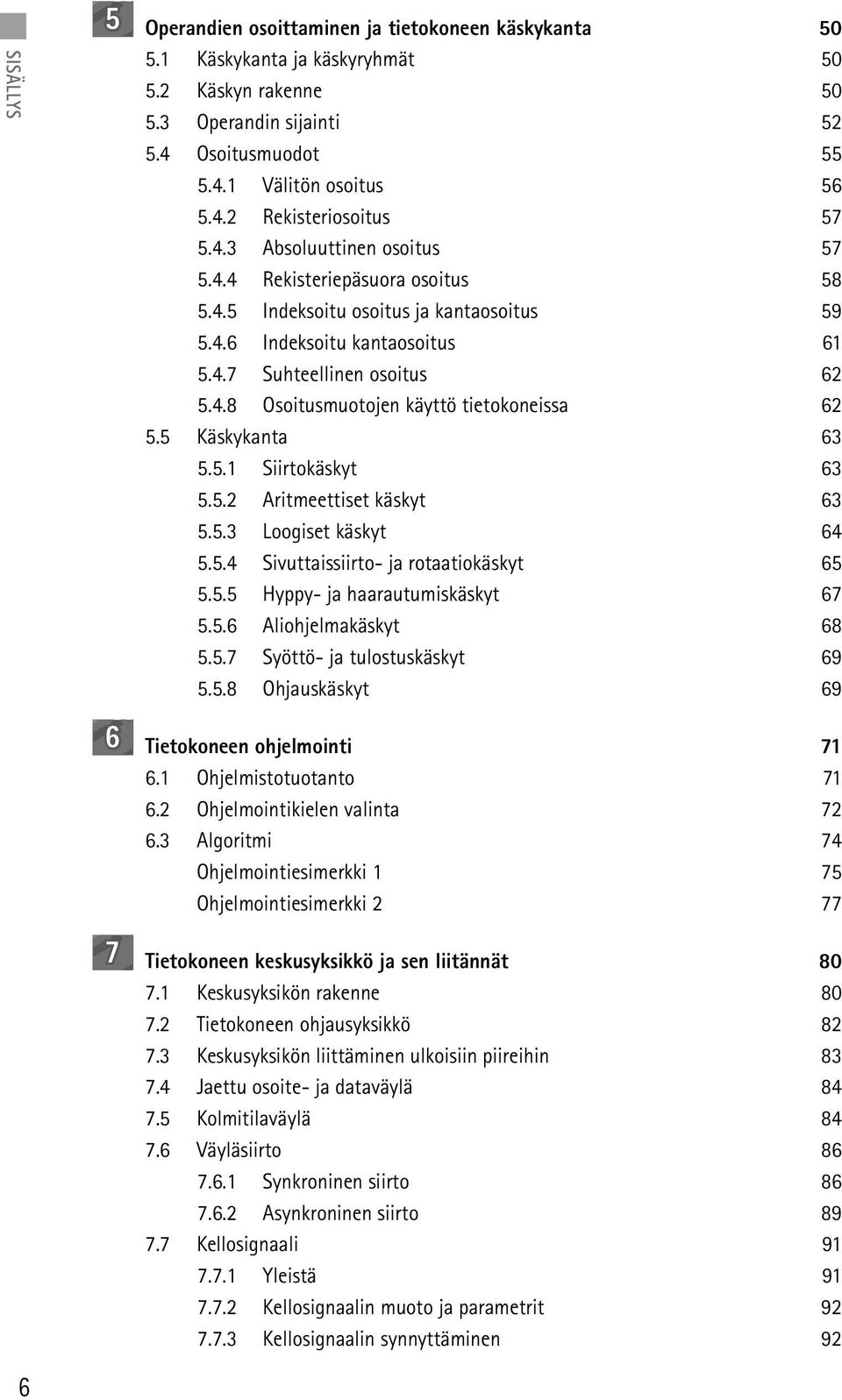 5 Käskykanta 63 5.5.1 Siirtokäskyt 63 5.5.2 Aritmeettiset käskyt 63 5.5.3 Loogiset käskyt 64 5.5.4 Sivuttaissiirto- ja rotaatiokäskyt 65 5.5.5 Hyppy- ja haarautumiskäskyt 67 5.5.6 Aliohjelmakäskyt 68 5.