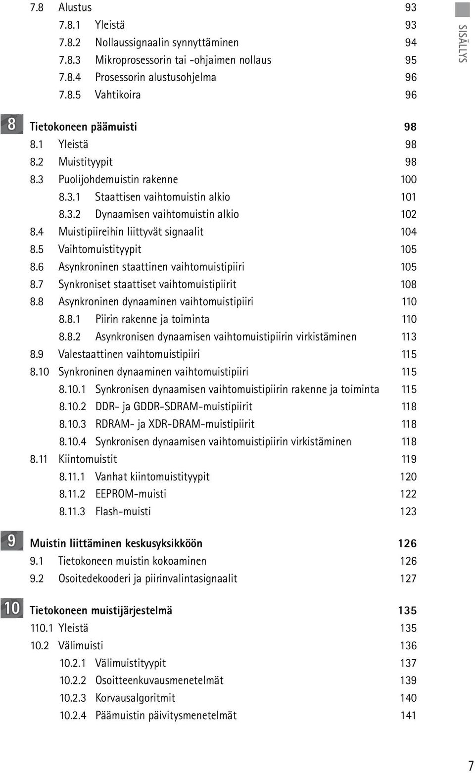 5 Vaihtomuistityypit 105 8.6 Asynkroninen staattinen vaihtomuistipiiri 105 8.7 Synkroniset staattiset vaihtomuistipiirit 108 8.8 Asynkroninen dynaaminen vaihtomuistipiiri 110 8.8.1 Piirin rakenne ja toiminta 110 8.