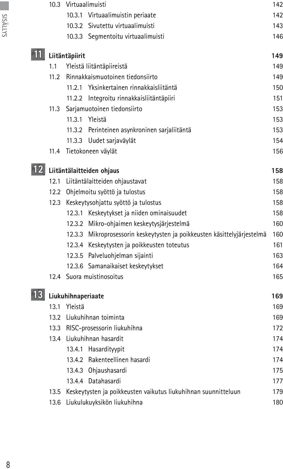 3 Sarjamuotoinen tiedonsiirto 153 11.3.1 Yleistä 153 11.3.2 Perinteinen asynkroninen sarjaliitäntä 153 11.3.3 Uudet sarjaväylät 154 11.4 Tietokoneen väylät 156 Liitäntälaitteiden ohjaus 158 12.