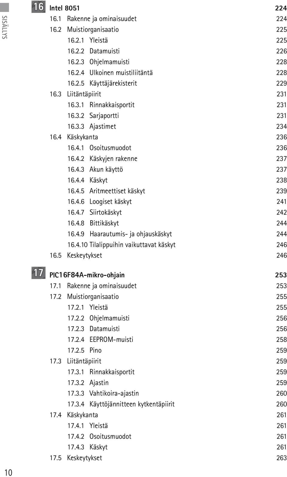 4.5 Aritmeettiset käskyt 239 16.4.6 Loogiset käskyt 241 16.4.7 Siirtokäskyt 242 16.4.8 Bittikäskyt 244 16.4.9 Haarautumis- ja ohjauskäskyt 244 16.4.10 Tilalippuihin vaikuttavat käskyt 246 16.