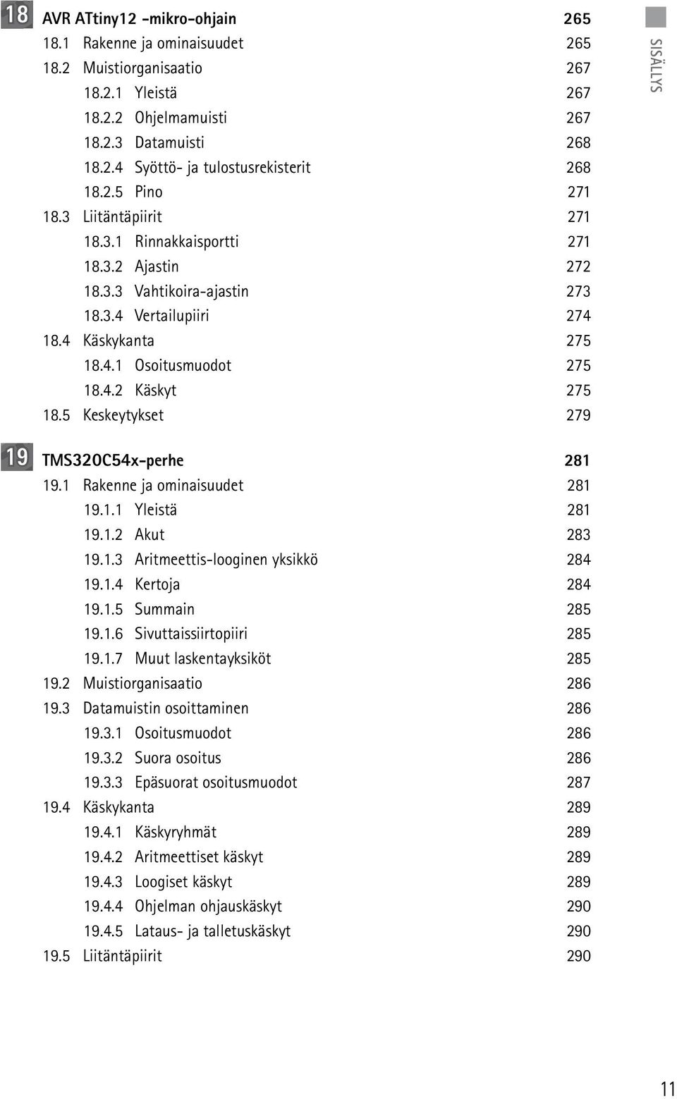 5 Keskeytykset 279 TMS320C54x-perhe 281 19.1 Rakenne ja ominaisuudet 281 19.1.1 Yleistä 281 19.1.2 Akut 283 19.1.3 Aritmeettis-looginen yksikkö 284 19.1.4 Kertoja 284 19.1.5 Summain 285 19.1.6 Sivuttaissiirtopiiri 285 19.