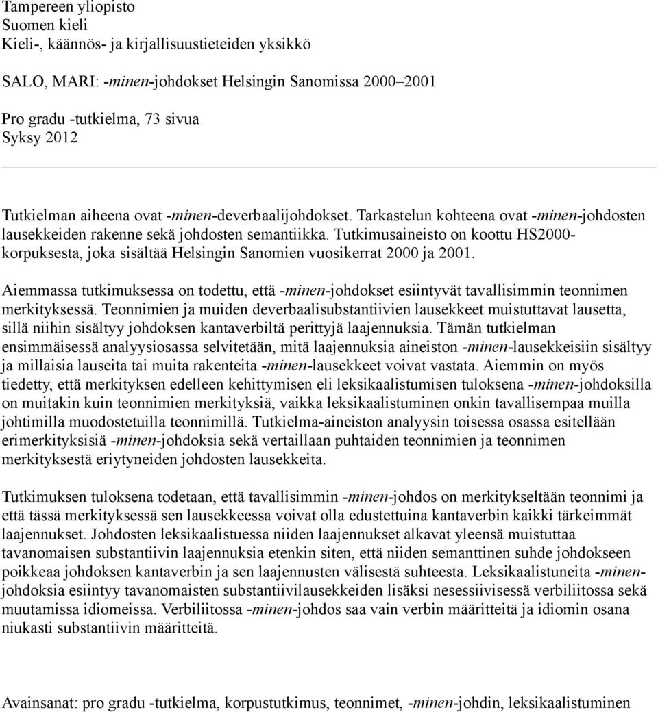 Tutkimusaineisto on koottu HS000- korpuksesta, joka sisältää Helsingin Sanomien vuosikerrat 000 ja 00.