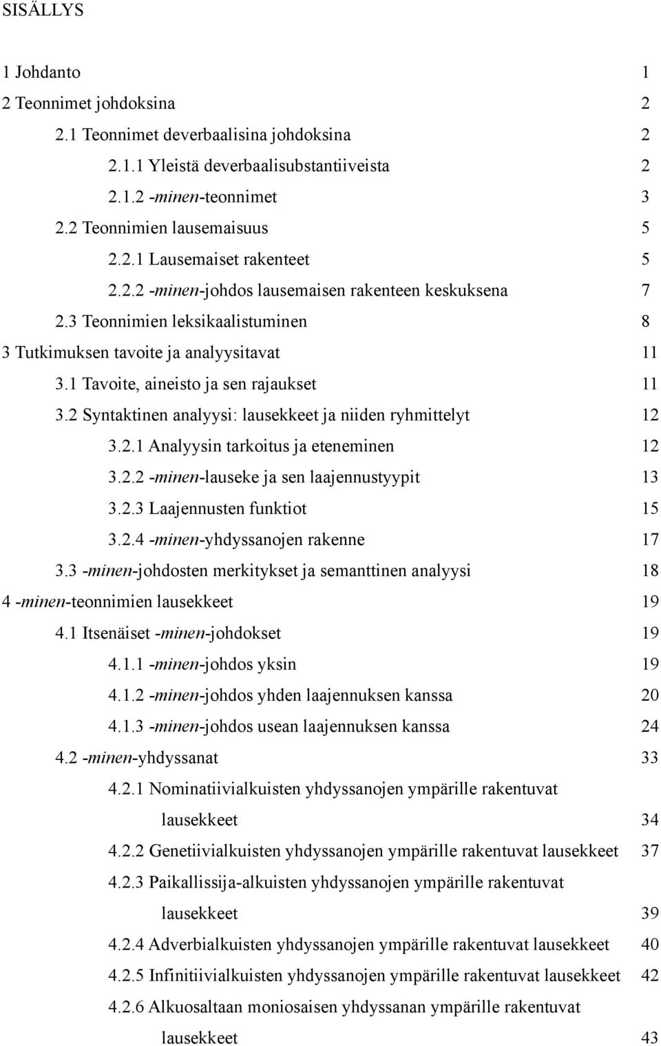 Syntaktinen analyysi: lausekkeet ja niiden ryhmittelyt 3.. Analyysin tarkoitus ja eteneminen 3.. -minen-lauseke ja sen laajennustyypit 3 3..3 Laajennusten funktiot 5 3.