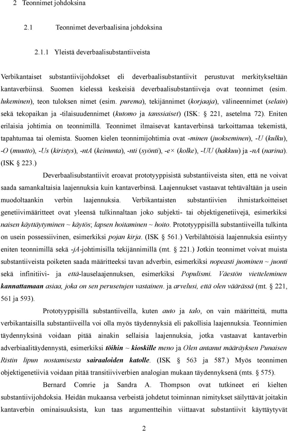 Suomen kielessä keskeisiä deverbaalisubstantiiveja ovat teonnimet (esim. lukeminen), teon tuloksen nimet (esim.