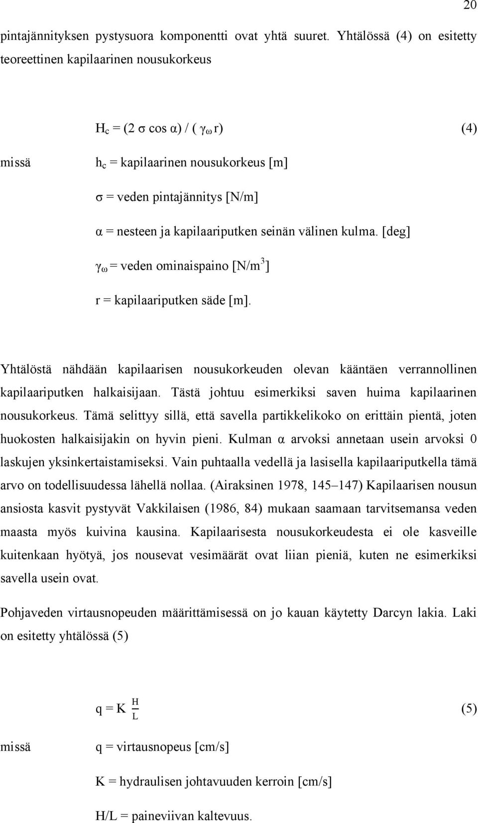 kapilaariputken seinän välinen kulma. [deg] γ ω = veden ominaispaino [N/m 3 ] r = kapilaariputken säde [m].