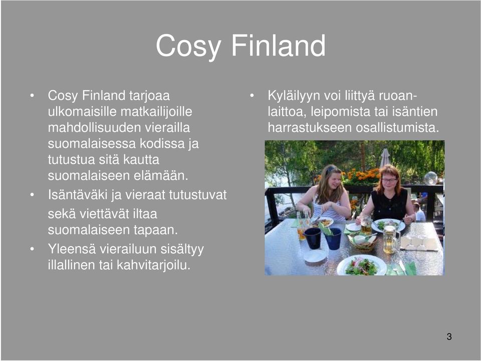 Isäntäväki ja vieraat tutustuvat sekä viettävät iltaa suomalaiseen tapaan.