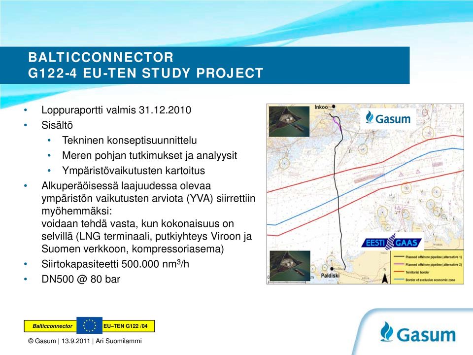 2010 Sisältö Tekninen konseptisuunnittelu Meren pohjan tutkimukset ja analyysit Ympäristövaikutusten kartoitus