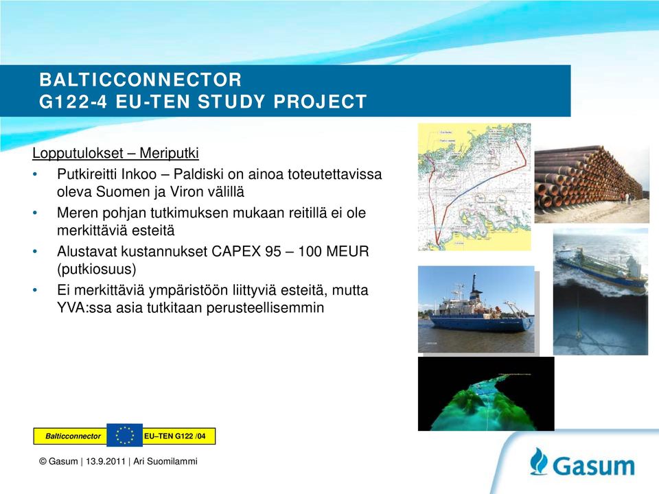 ole merkittäviä esteitä Alustavat kustannukset CAPEX 95 100 MEUR (putkiosuus) Ei merkittäviä