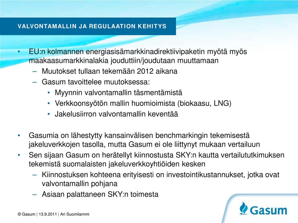 kansainvälisen benchmarkingin tekemisestä jakeluverkkojen tasolla, mutta Gasum ei ole liittynyt mukaan vertailuun Sen sijaan Gasum on herätellyt kiinnostusta SKY:n kautta