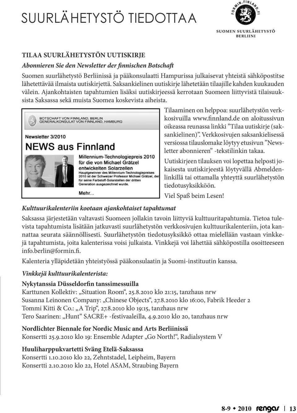 Ajankohtaisten tapahtumien lisäksi uutiskirjeessä kerrotaan Suomeen liittyvistä tilaisuuksista Saksassa sekä muista Suomea koskevista aiheista.