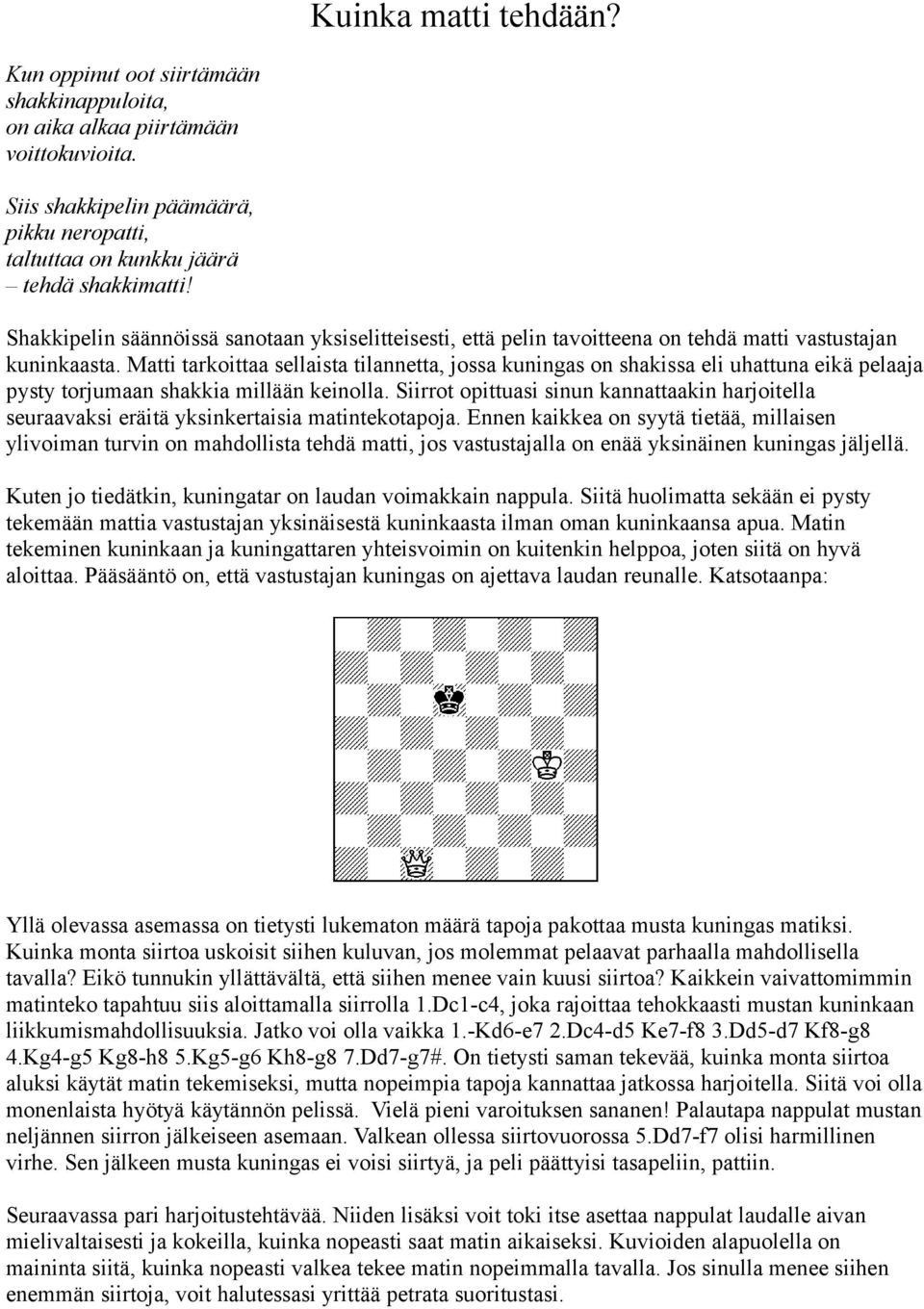 Matti tarkoittaa sellaista tilannetta, jossa kuningas on shakissa eli uhattuna eikä pelaaja pysty torjumaan shakkia millään keinolla.