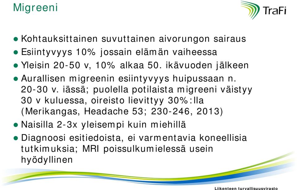 iässä; puolella potilaista migreeni väistyy 30 v kuluessa, oireisto lievittyy 30%:lla (Merikangas, Headache 53;