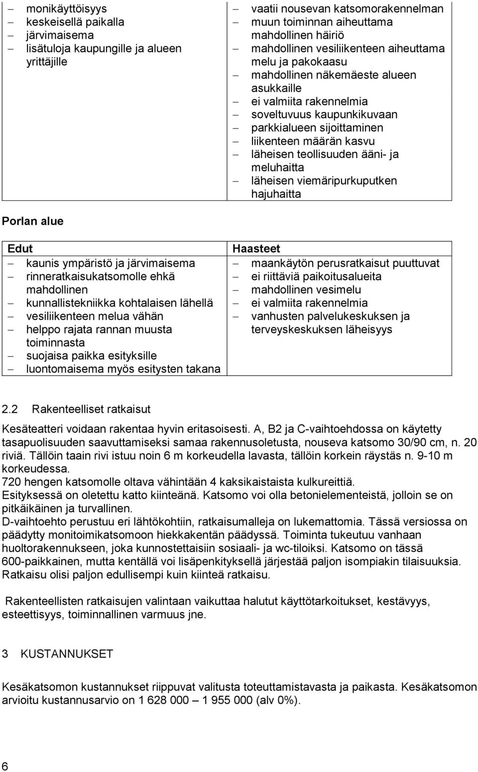 teollisuuden ääni- ja meluhaitta läheisen viemäripurkuputken hajuhaitta Porlan alue Edut kaunis ympäristö ja järvimaisema rinneratkaisukatsomolle ehkä mahdollinen kunnallistekniikka kohtalaisen