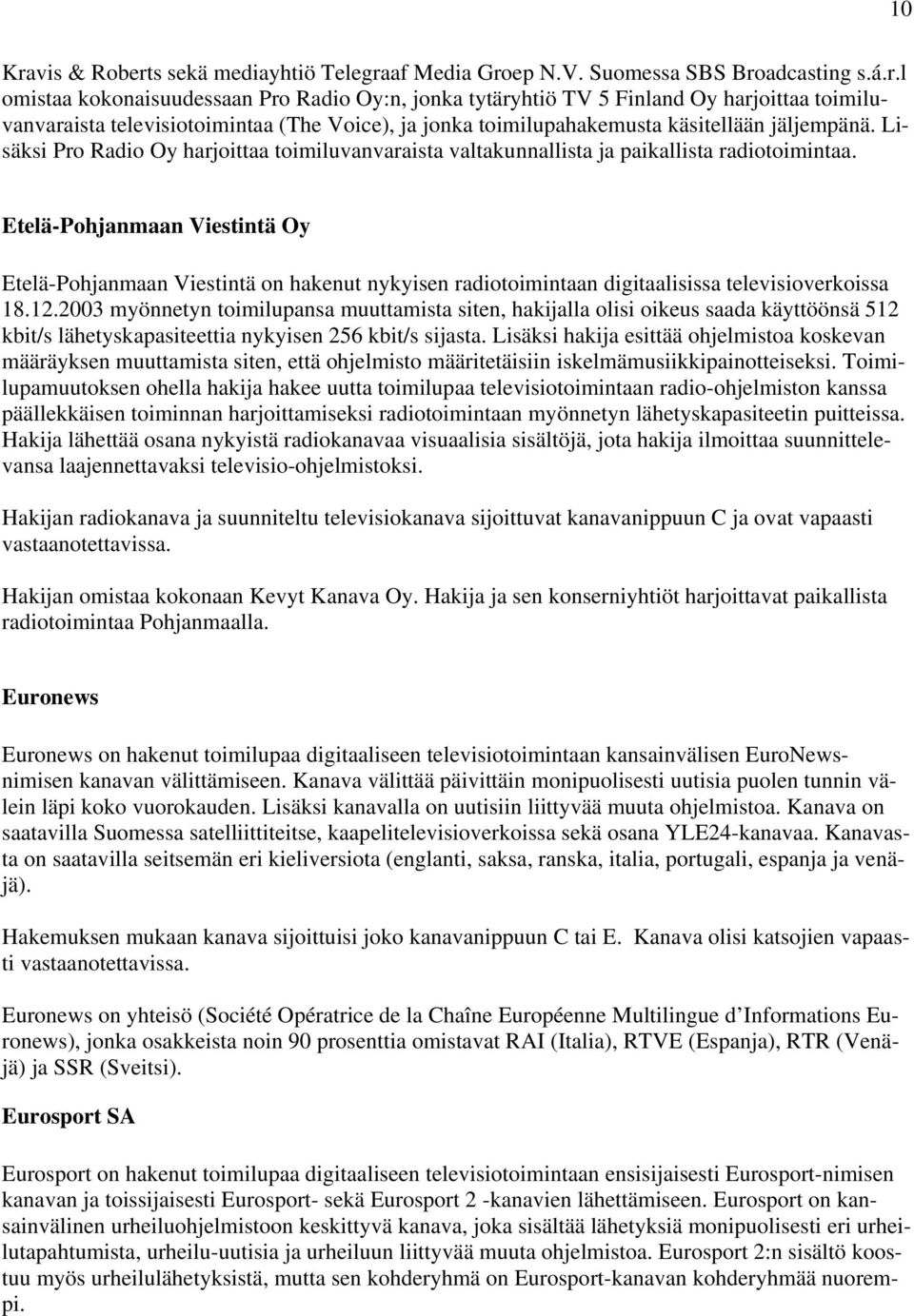 Etelä-Pohjanmaan Viestintä Oy Etelä-Pohjanmaan Viestintä on hakenut nykyisen radiotoimintaan digitaalisissa televisioverkoissa 18.12.