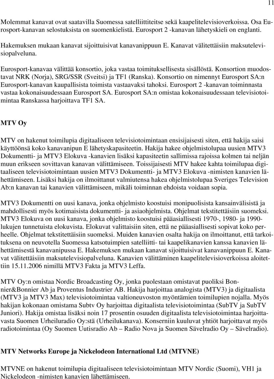 Konsortion muodostavat NRK (Norja), SRG/SSR (Sveitsi) ja TF1 (Ranska). Konsortio on nimennyt Eurosport SA:n Eurosport-kanavan kaupallisista toimista vastaavaksi tahoksi.